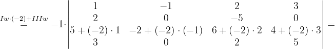 \dpi{120} \overset{Iw\cdot \left ( -2 \right )+IIIw}{=}-1\cdot \begin{vmatrix} 1 & -1& 2 & 3\\ 2& 0& -5& 0\\ 5+\left ( -2 \right )\cdot 1& -2+\left ( -2 \right )\cdot \left ( -1 \right )& 6+\left ( -2 \right )\cdot 2 & 4+\left ( -2 \right )\cdot 3\\ 3& 0& 2 &5 \end{vmatrix}=